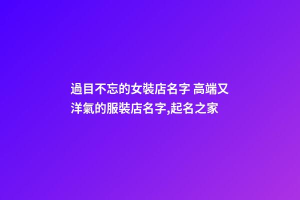 過目不忘的女裝店名字 高端又洋氣的服裝店名字,起名之家-第1張-店鋪起名-玄機派